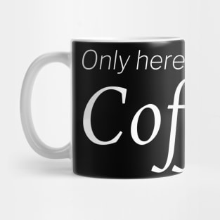 Only Here For The Coffee Mug